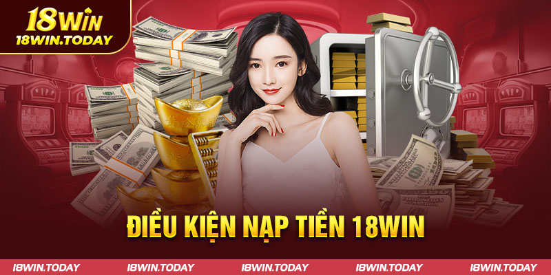 Điều kiện nạp tiền 18win