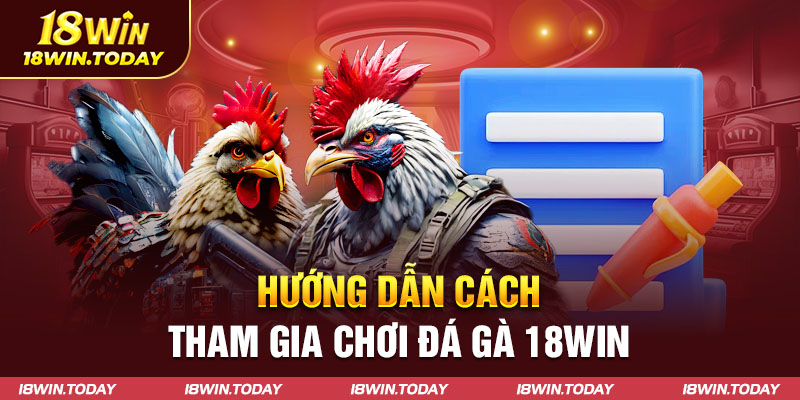 Hướng dẫn cách tham gia chơi đá gà 18win