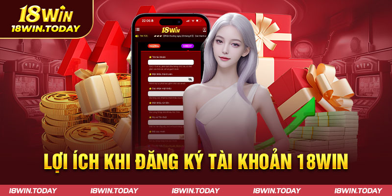 Lợi ích khi người chơi đăng ký tài khoản 18WIN thành công