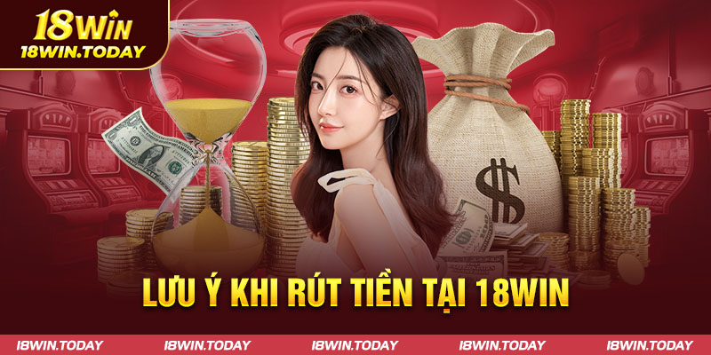 Lưu ý khi rút tiền tại 18win