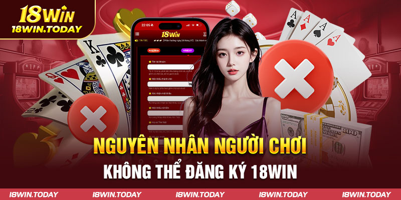 Nguyên nhân người chơi không thể đăng ký 18win