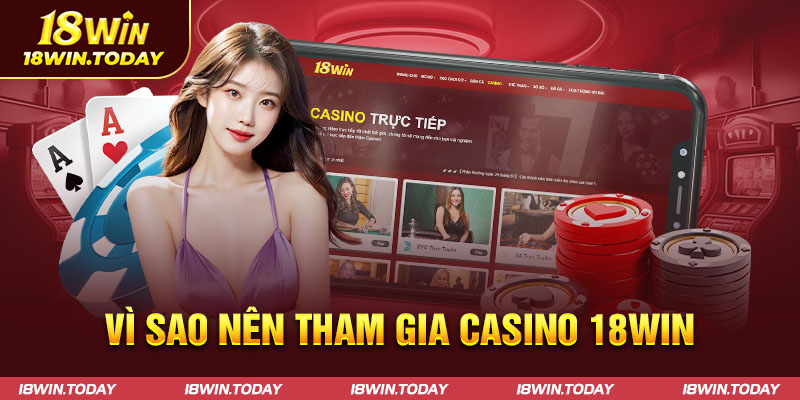 Vì sao nên tham gia casino 18win